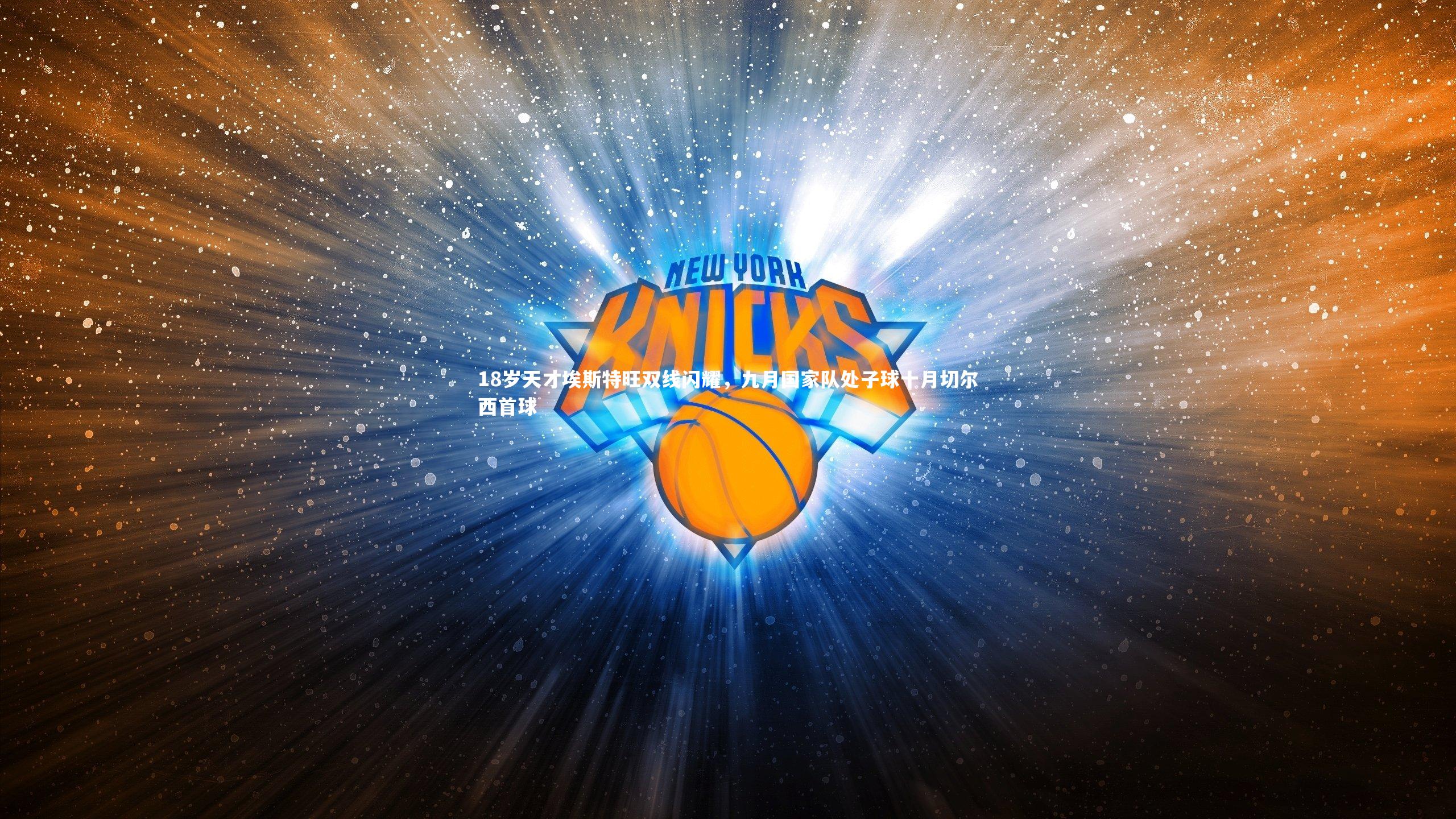 开云官网登录入口_18岁天才埃斯特旺双线闪耀，九月国家队处子球十月切尔西首球-第2张图片-开云官网入口