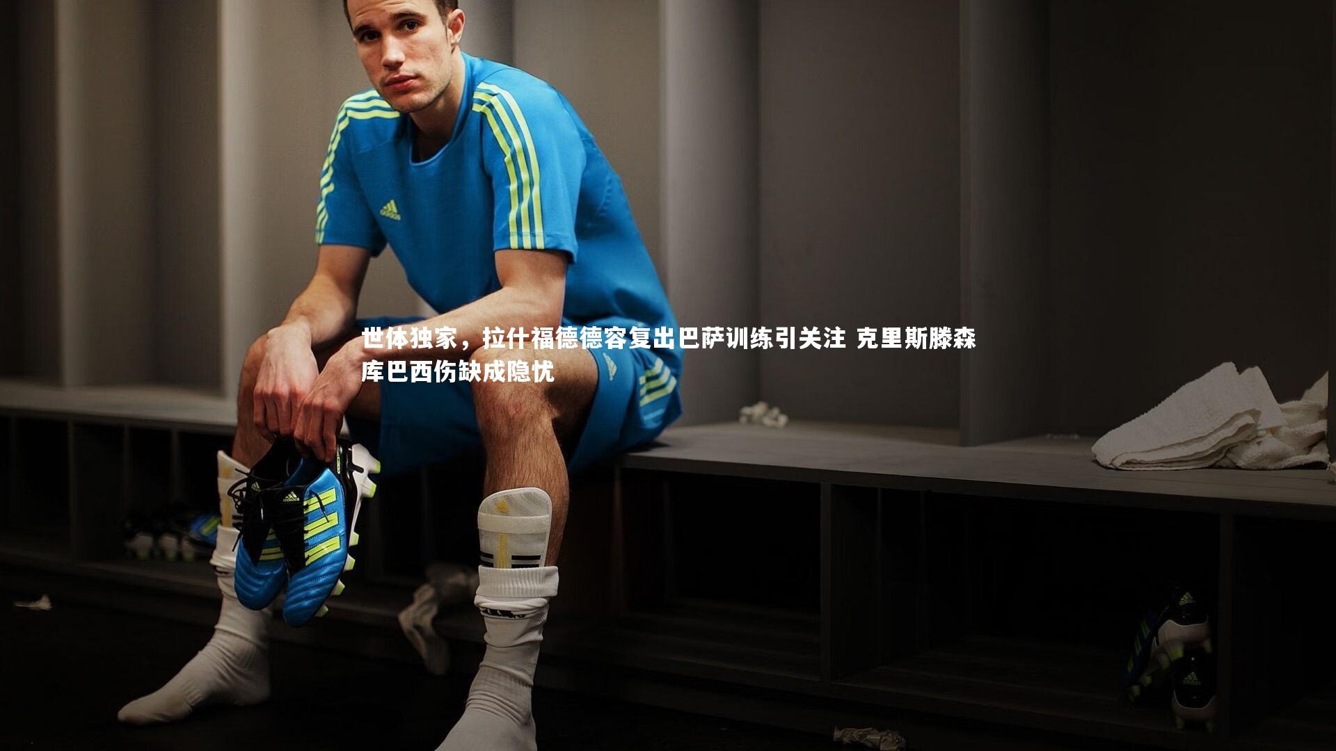 开云体育下载-世体独家，拉什福德德容复出巴萨训练引关注 克里斯滕森库巴西伤缺成隐忧-第2张图片-开云官网入口