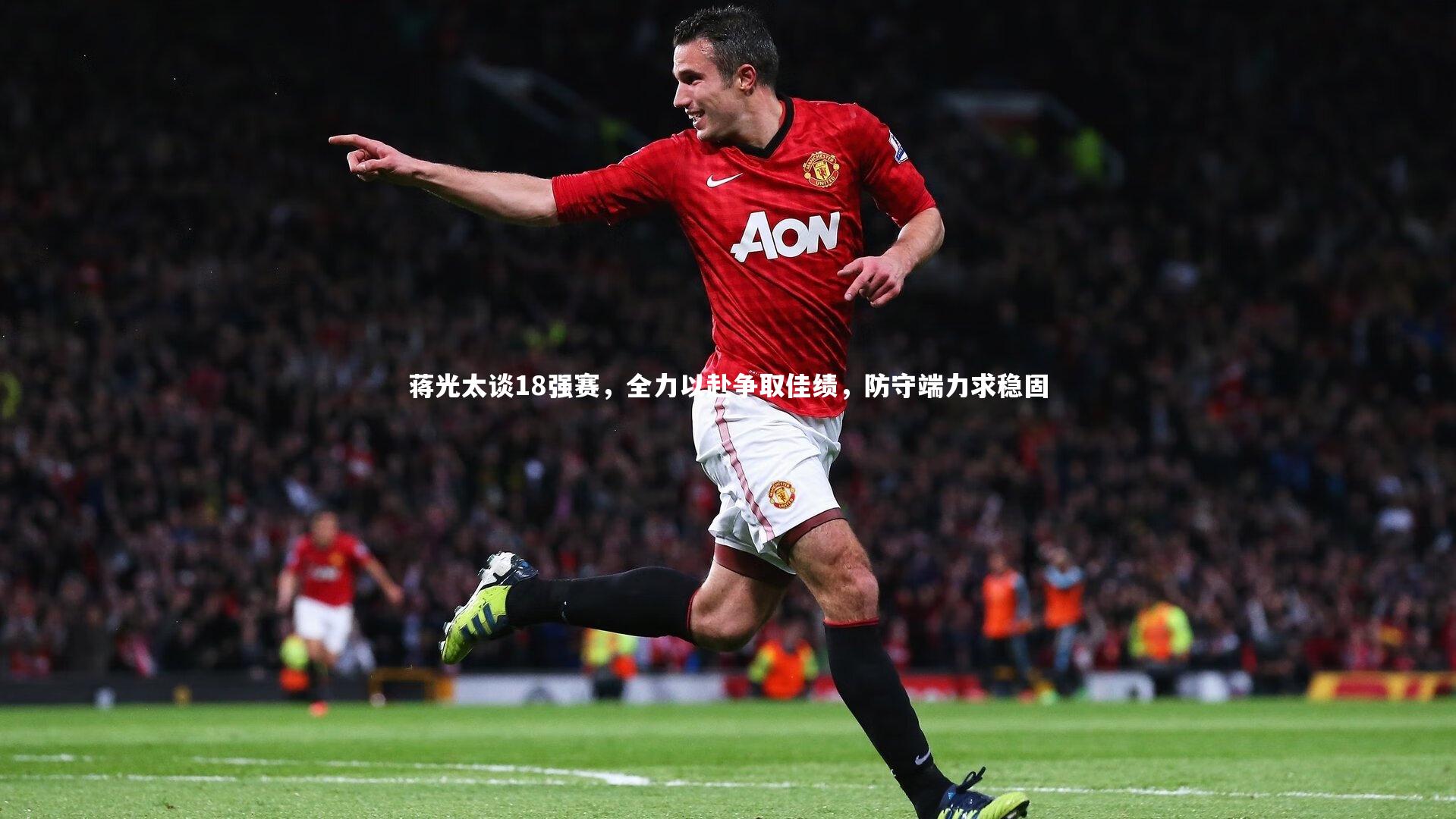 开云体育下载|蒋光太谈18强赛，全力以赴争取佳绩，防守端力求稳固-第1张图片-开云官网入口
